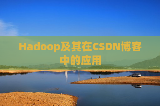 Hadoop及其在CSDN博客中的应用 Hadoop及其在CSDN博客中的应用
