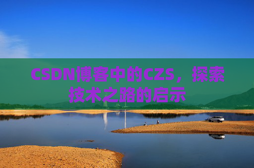 CSDN博客中的CZS，探索技术之路的启示